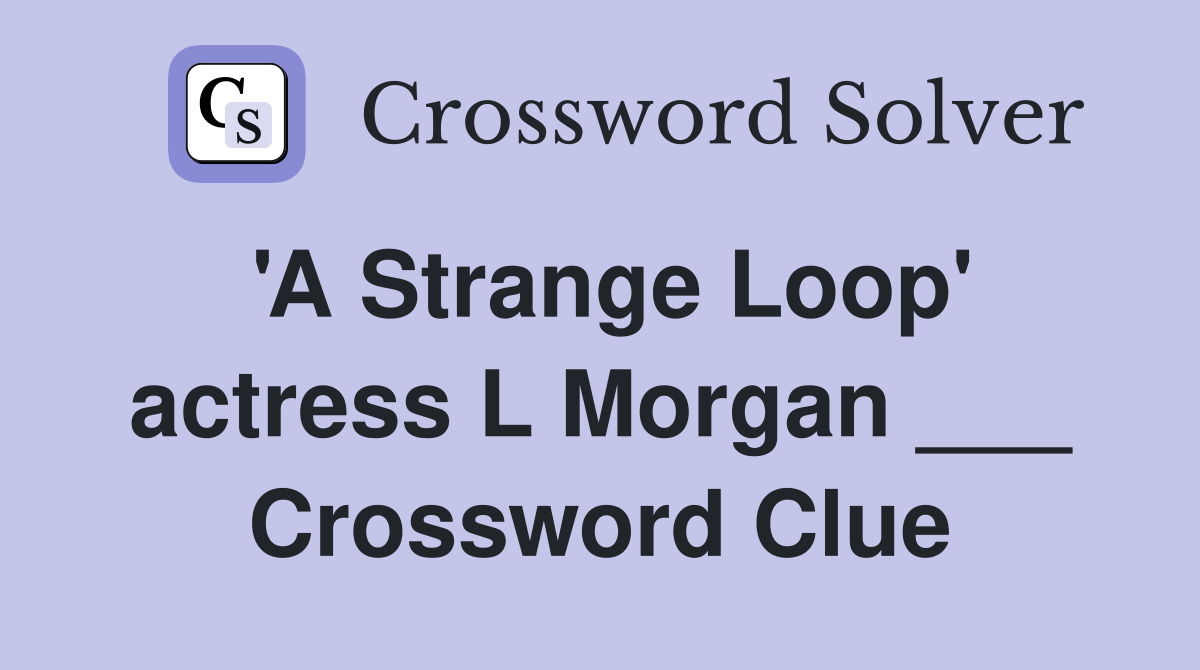 'A Strange Loop' actress L Morgan ___ Crossword Clue
