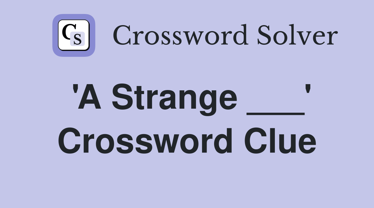 'A Strange ___' Crossword Clue