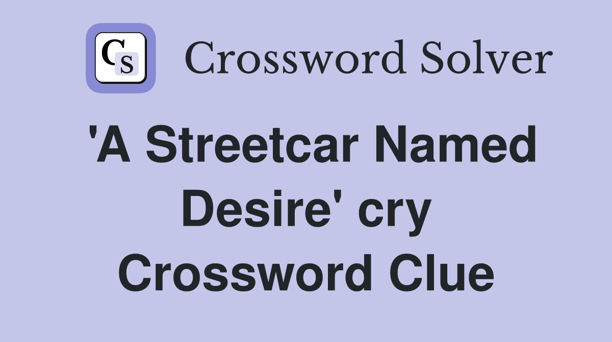 'A Streetcar Named Desire' cry Crossword Clue