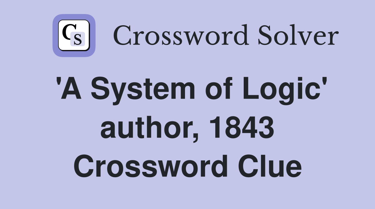 'A System of Logic' author, 1843 Crossword Clue