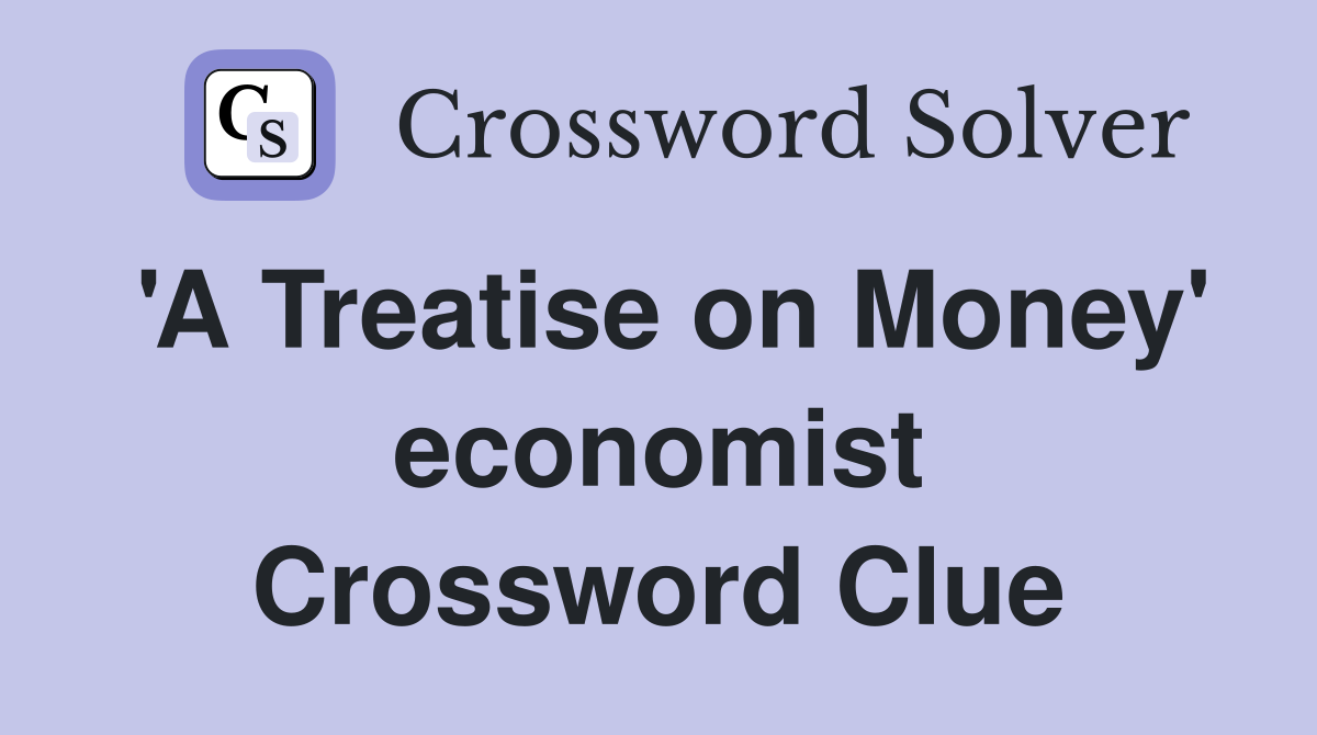 'A Treatise on Money' economist Crossword Clue