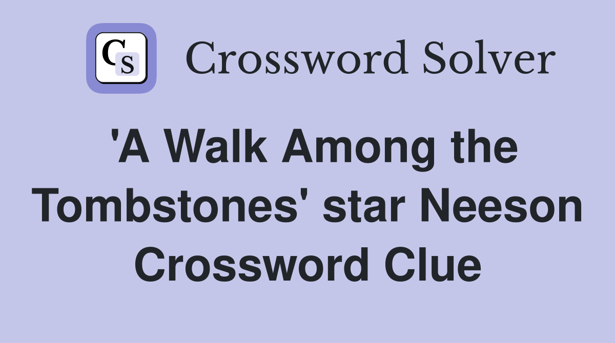 'A Walk Among the Tombstones' star Neeson Crossword Clue