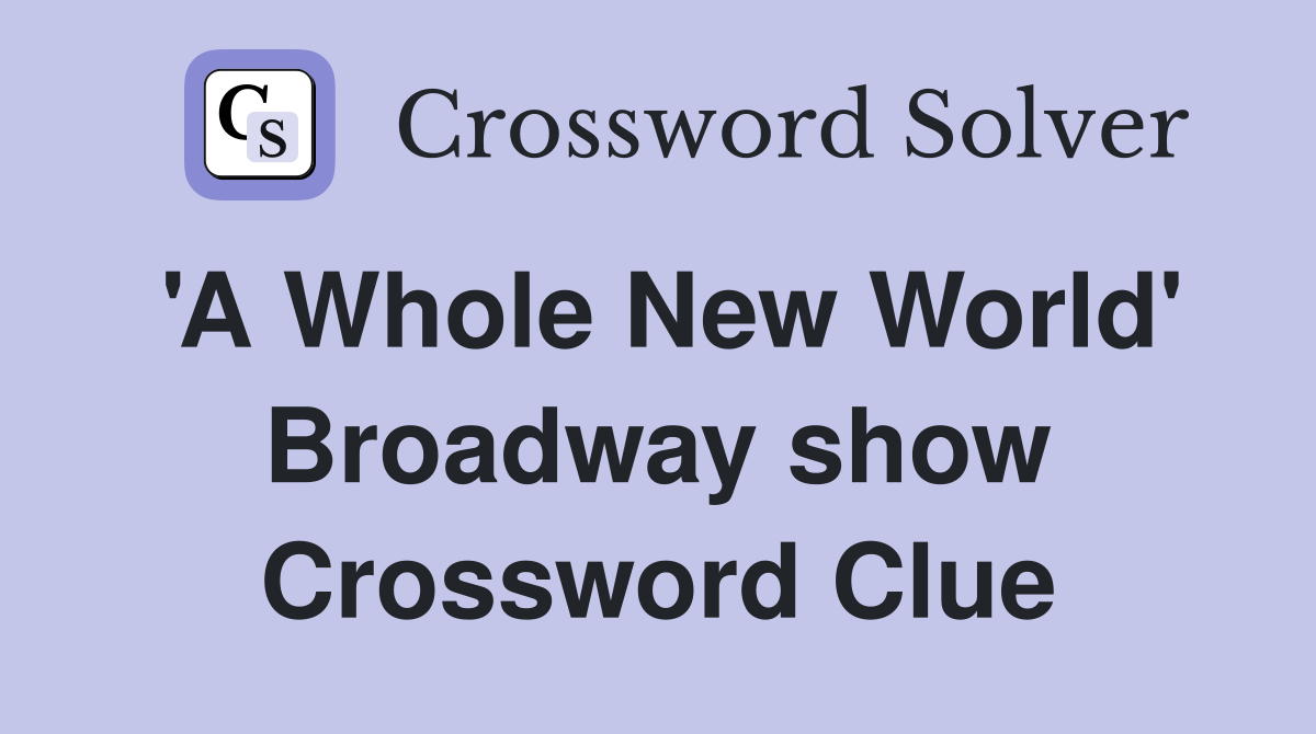 'A Whole New World' Broadway show Crossword Clue
