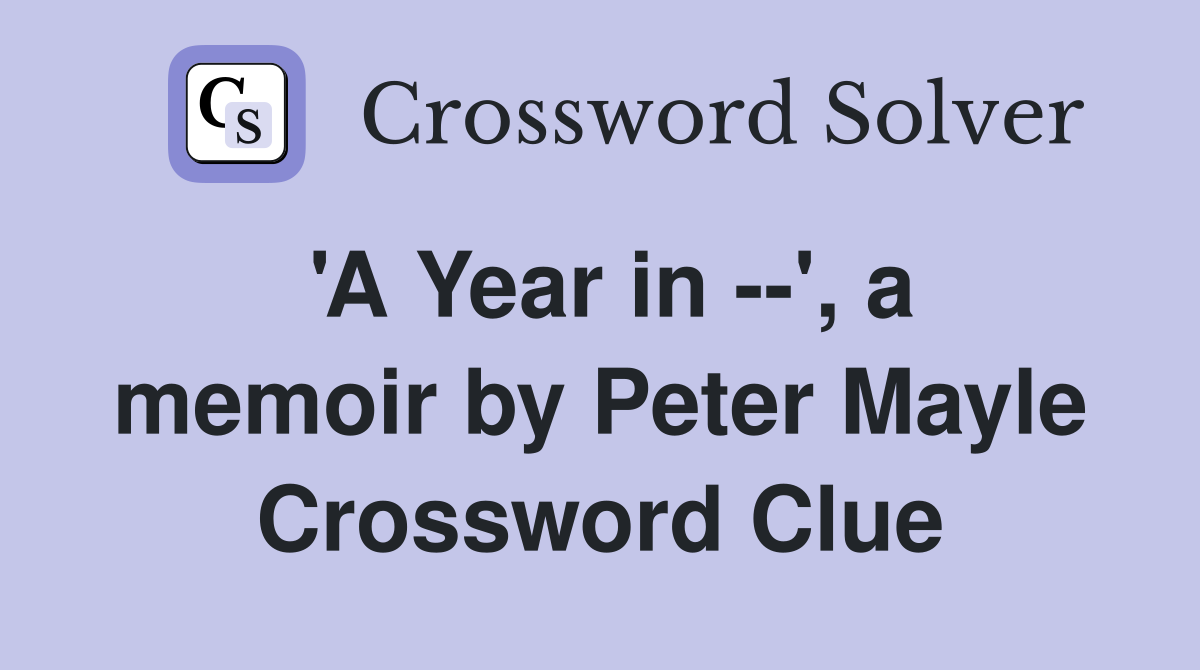 'A Year in --', a memoir by Peter Mayle Crossword Clue