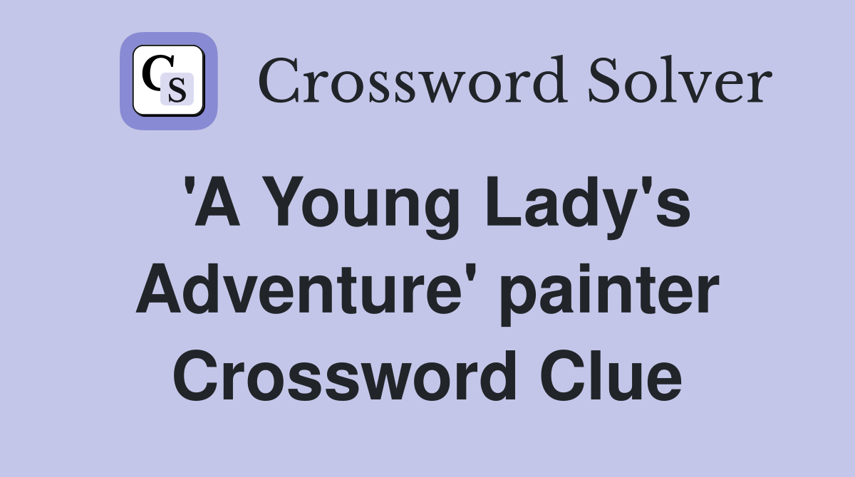 'A Young Lady's Adventure' painter Crossword Clue