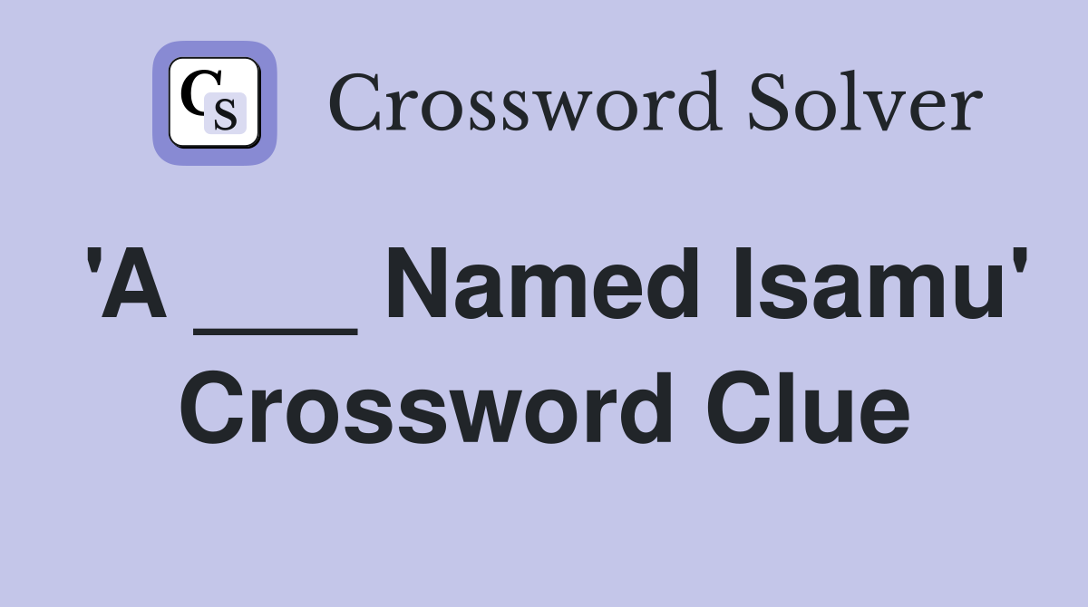'A ___ Named Isamu' Crossword Clue