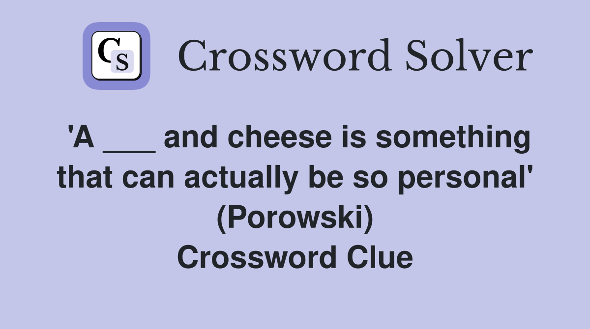 'A ___ and cheese is something that can actually be so personal' (Porowski) Crossword Clue