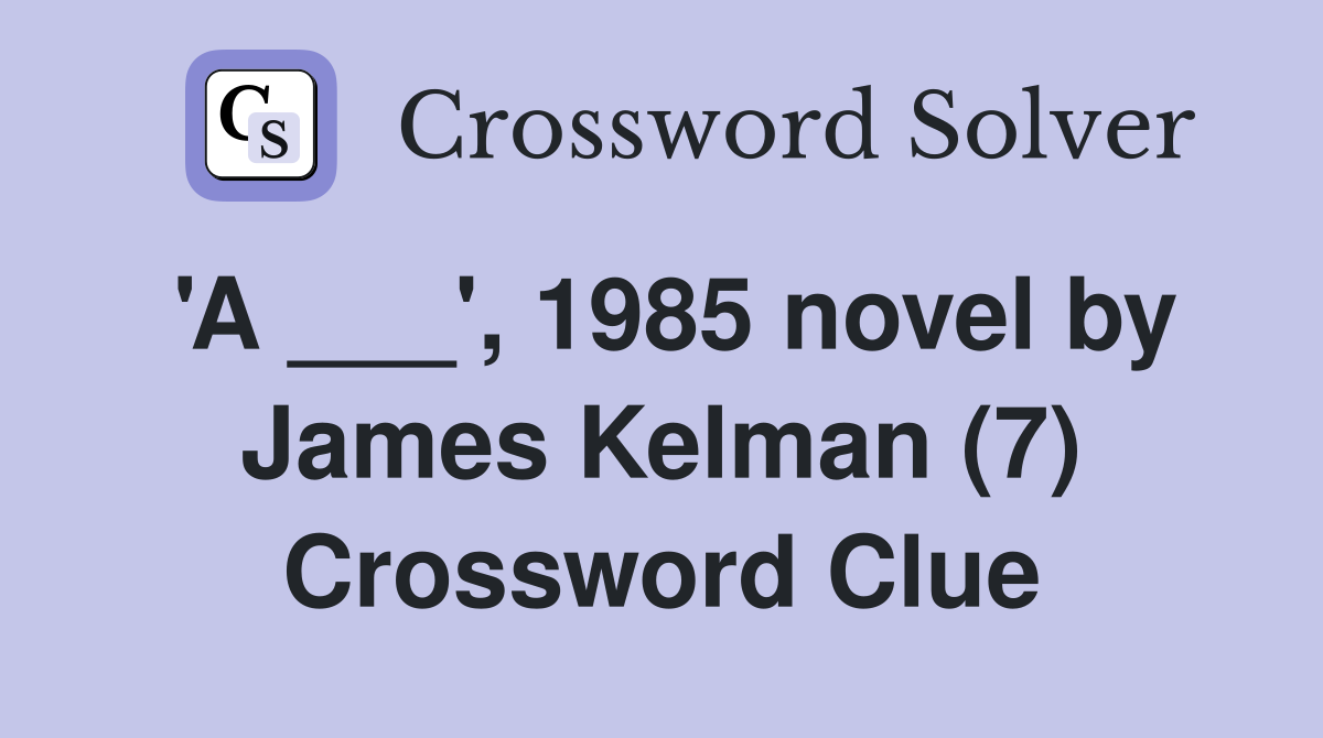 'A ___', 1985 novel by James Kelman (7) Crossword Clue