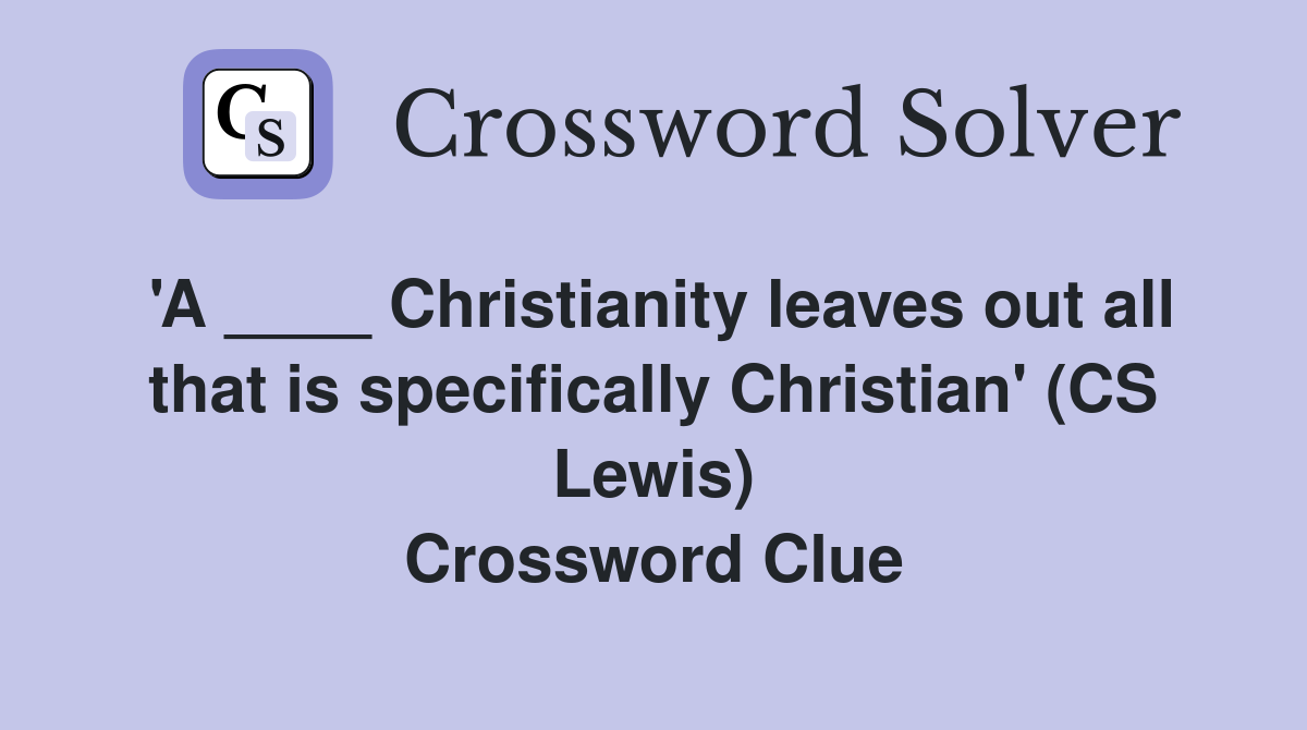 'A ____ Christianity leaves out all that is specifically Christian' (CS Lewis) Crossword Clue