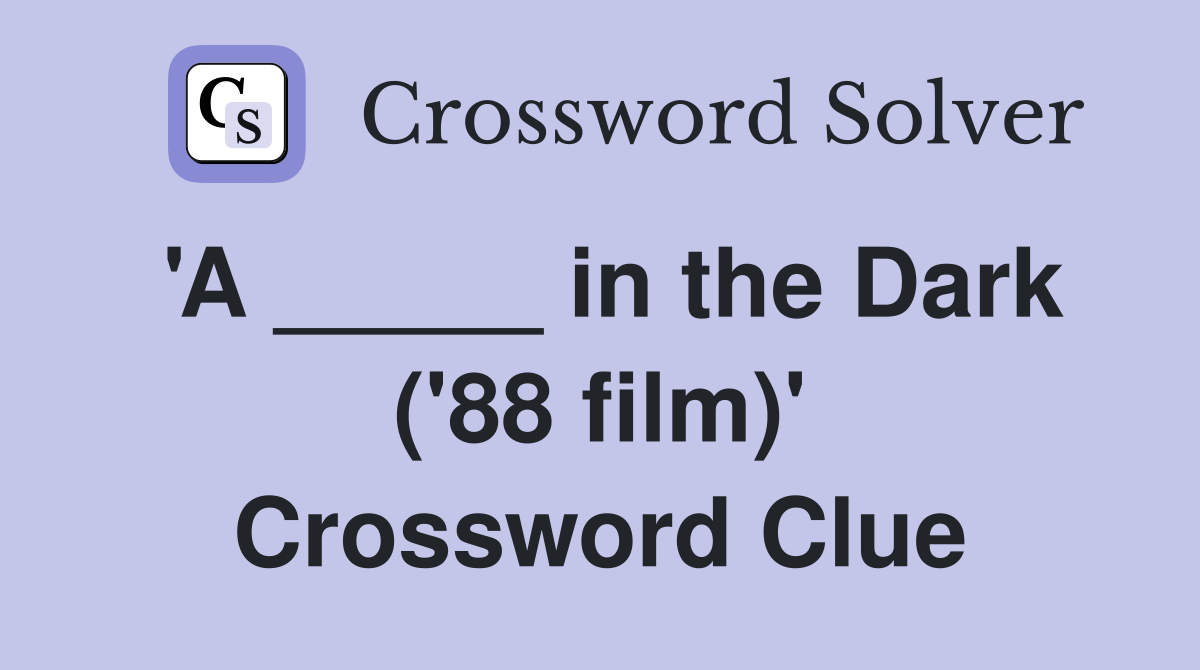 'A _____ in the Dark ('88 film)' Crossword Clue