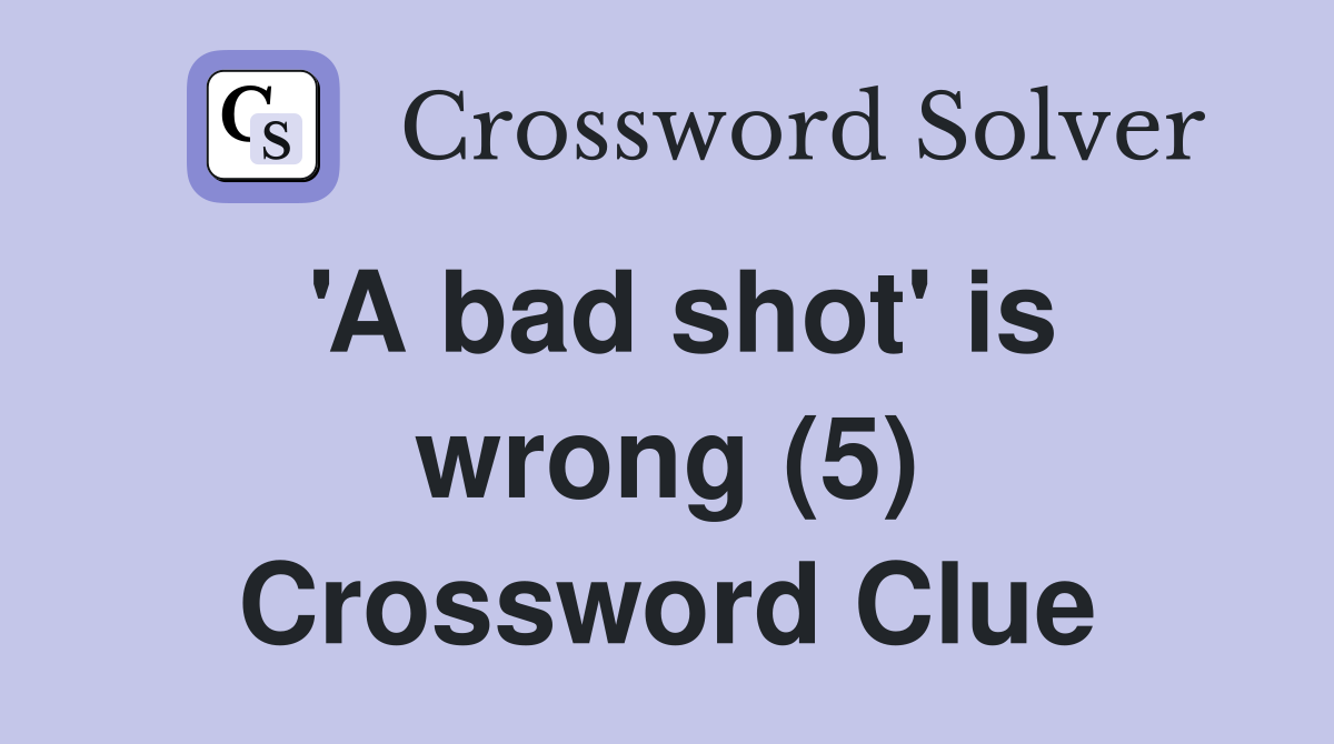 'A bad shot' is wrong (5) Crossword Clue