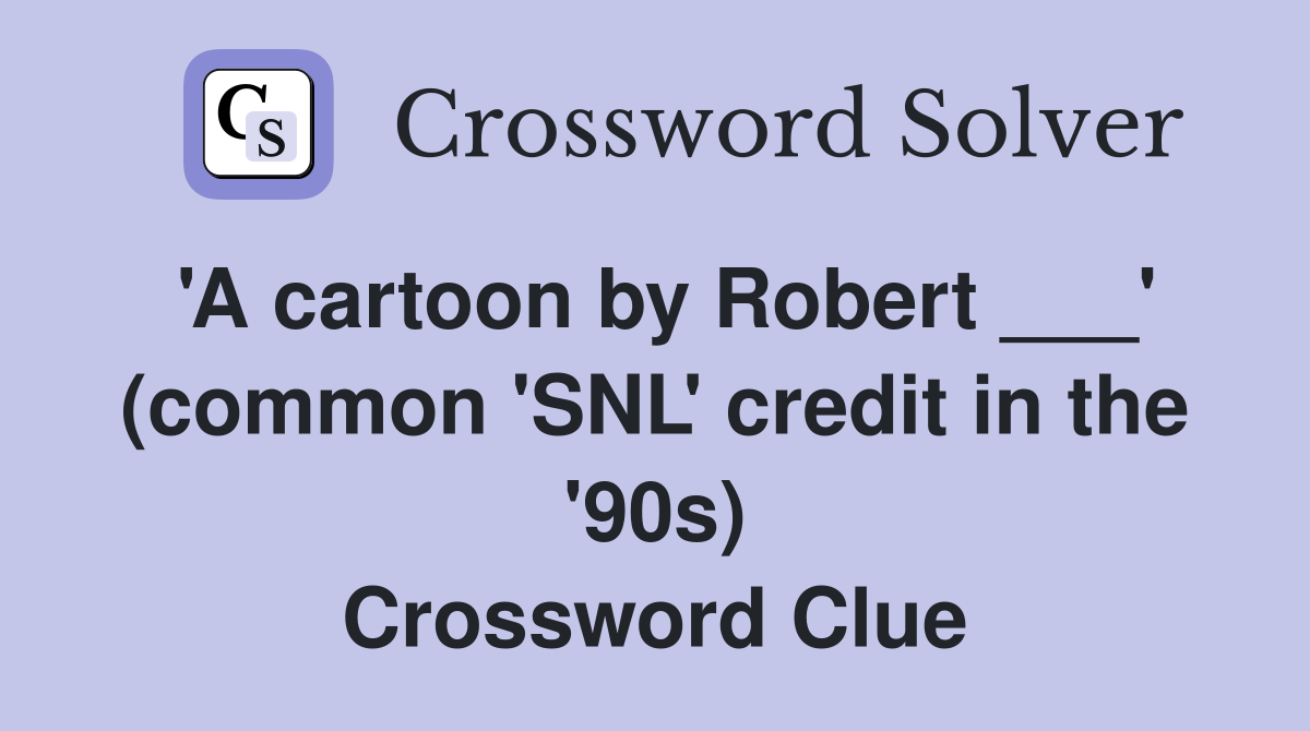 'A cartoon by Robert ___' (common 'SNL' credit in the '90s) Crossword Clue