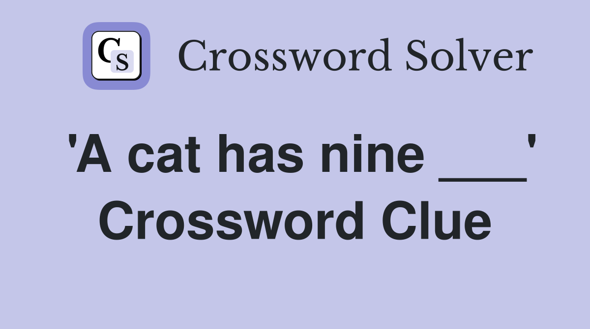 'A cat has nine ___' Crossword Clue