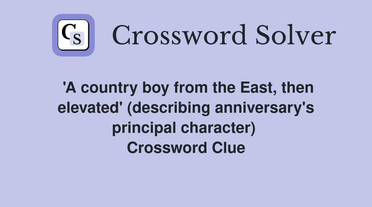 'A country boy from the East, then elevated' (describing anniversary's principal character)  Crossword Clue