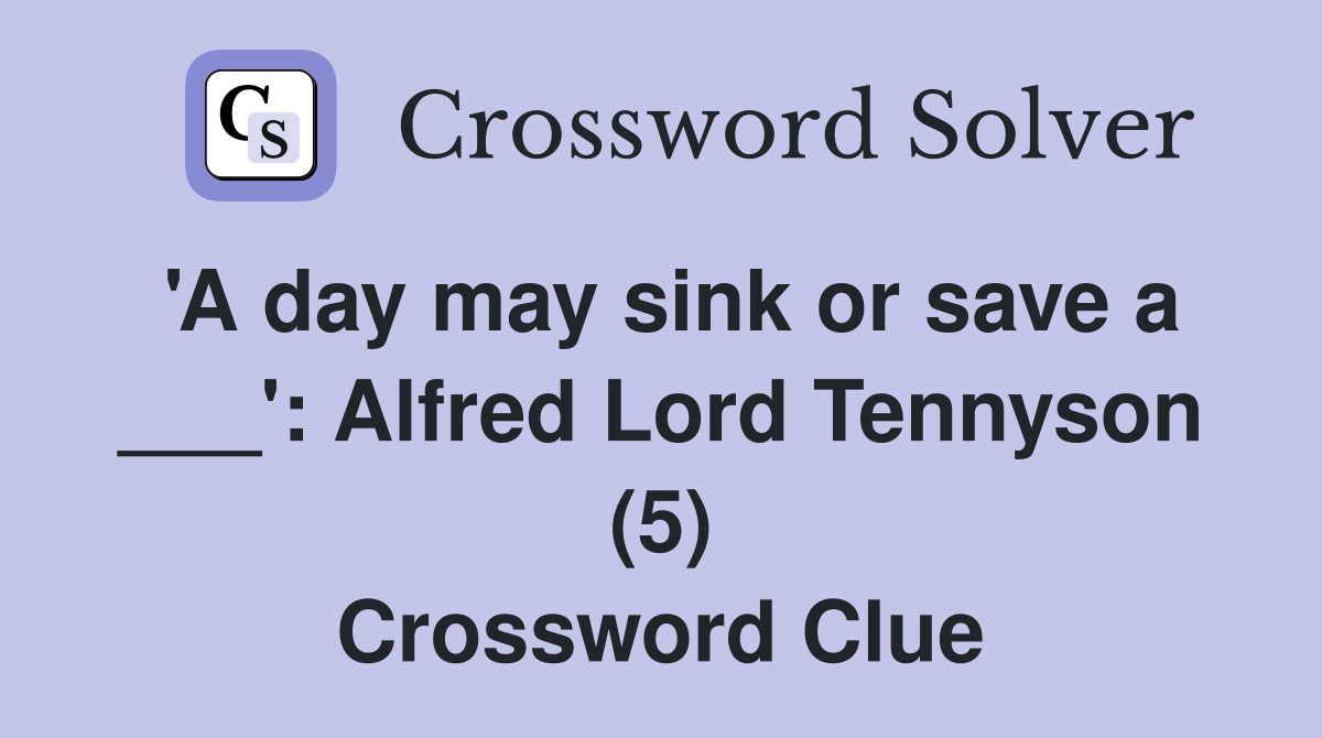 'A day may sink or save a ___': Alfred Lord Tennyson (5) Crossword Clue
