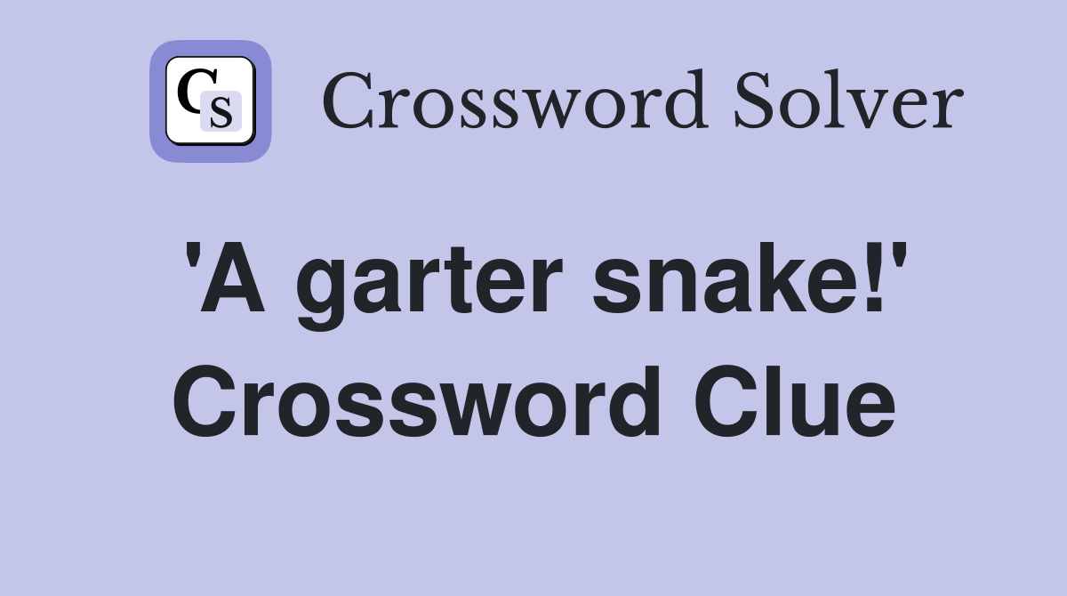 'A garter snake!' Crossword Clue