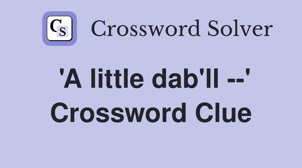 'A little dab'll --' Crossword Clue