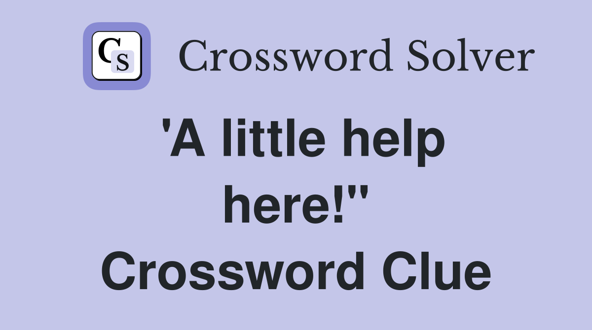 'A little help here!" Crossword Clue
