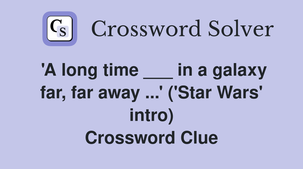 'A long time ___ in a galaxy far, far away ...' ('Star Wars' intro) Crossword Clue