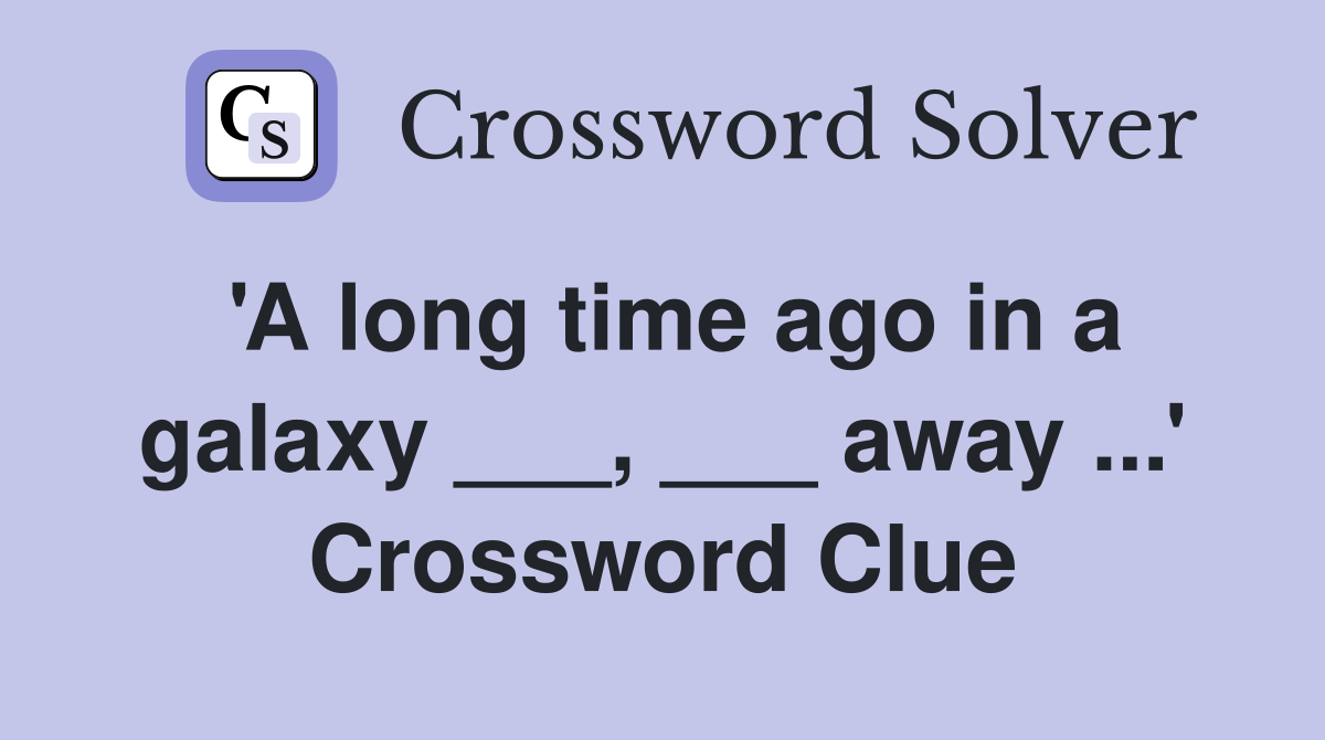 'A long time ago in a galaxy ___, ___ away ...' Crossword Clue
