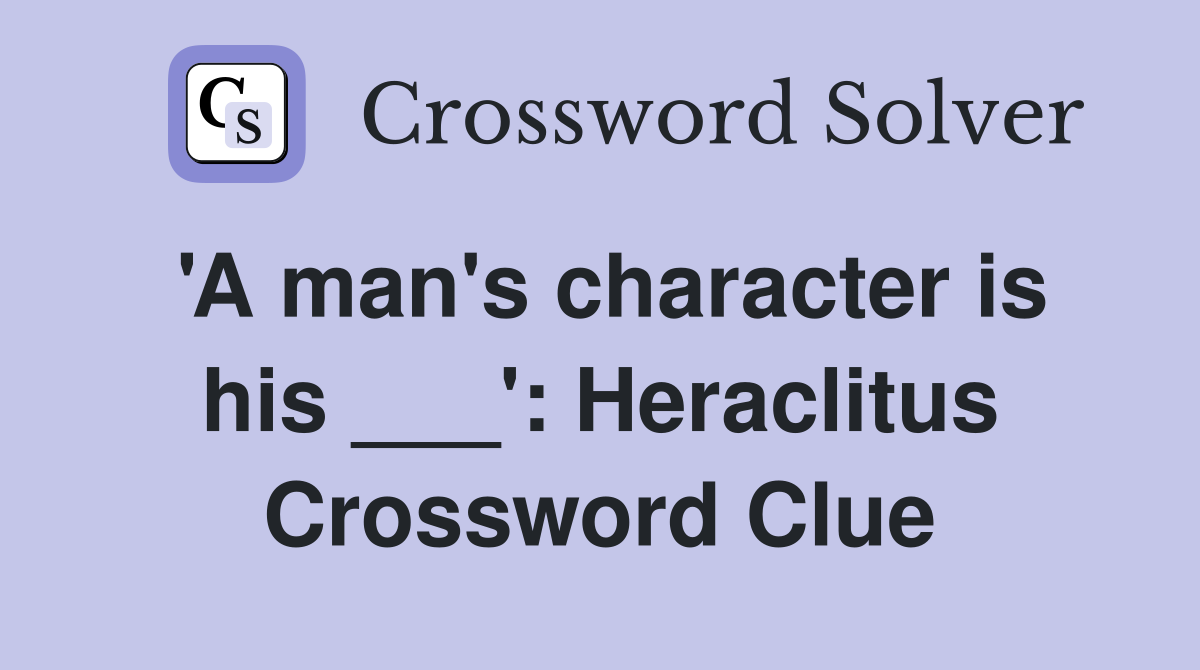 'A man's character is his ___': Heraclitus Crossword Clue
