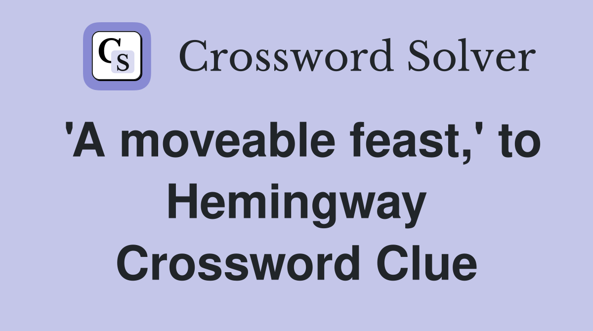 'A moveable feast,' to Hemingway Crossword Clue
