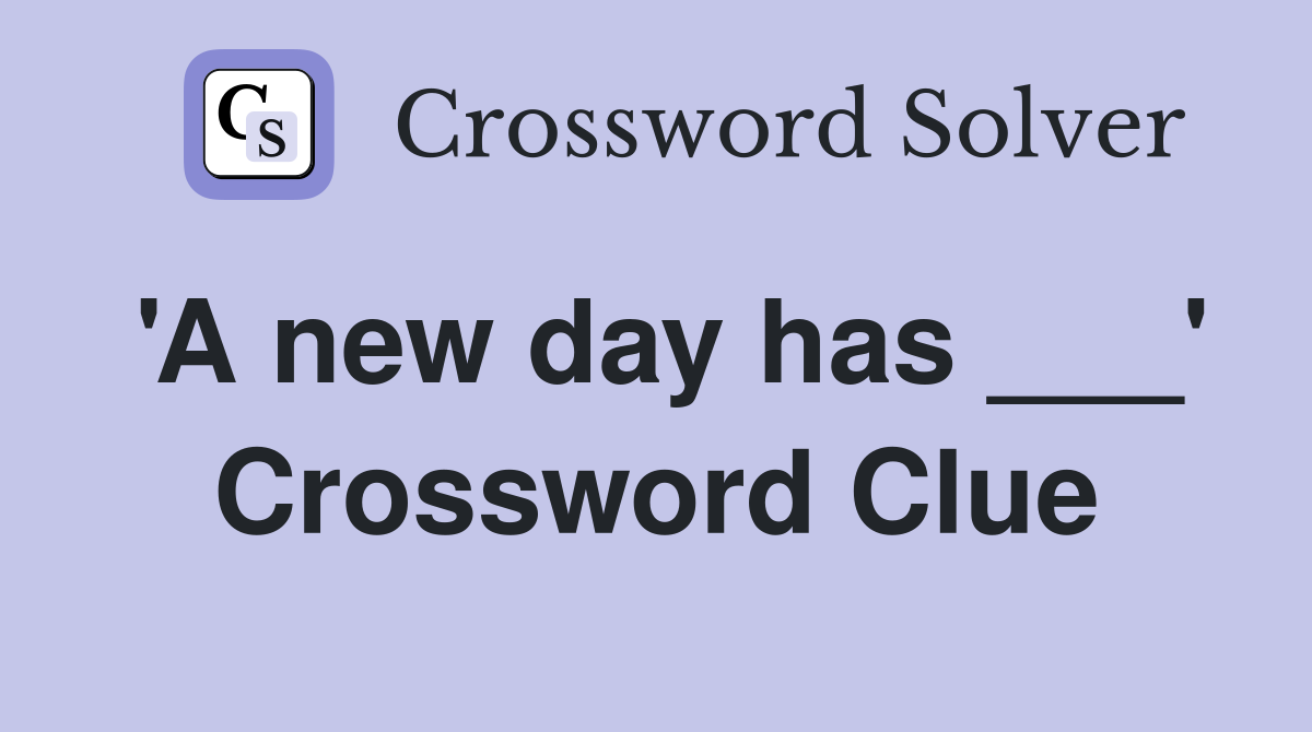 'A new day has ___' Crossword Clue