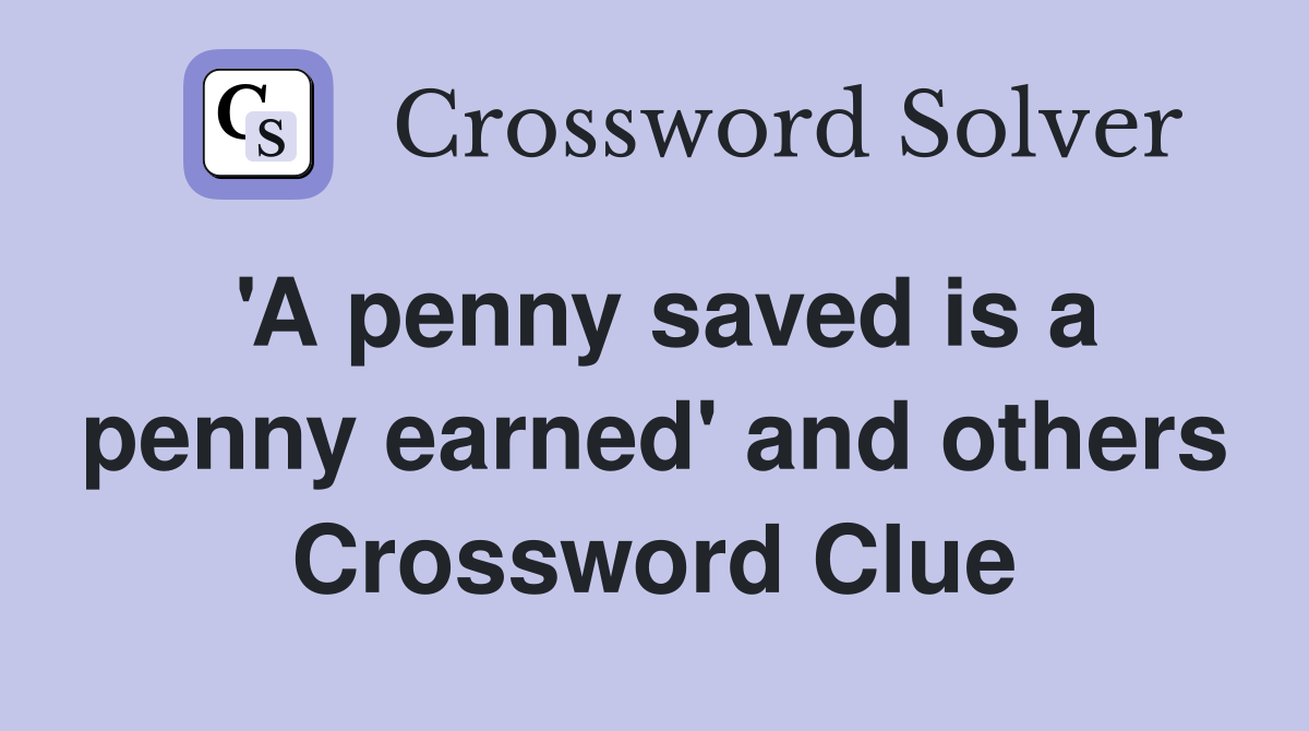 'A penny saved is a penny earned' and others Crossword Clue