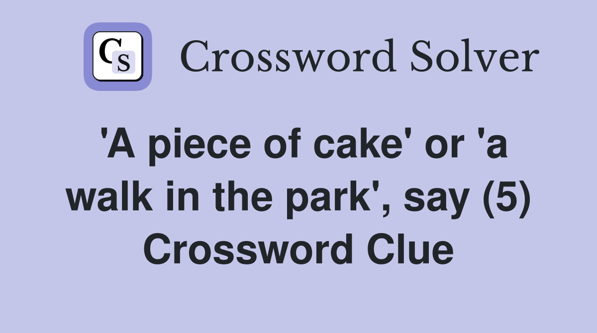'A piece of cake' or 'a walk in the park', say (5) Crossword Clue