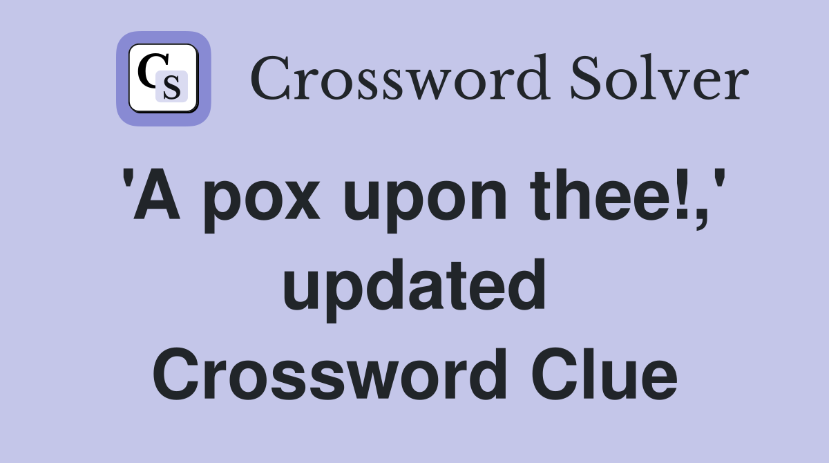 'A pox upon thee!,' updated Crossword Clue