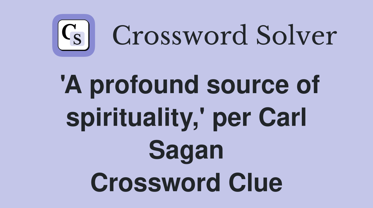 'A profound source of spirituality,' per Carl Sagan Crossword Clue