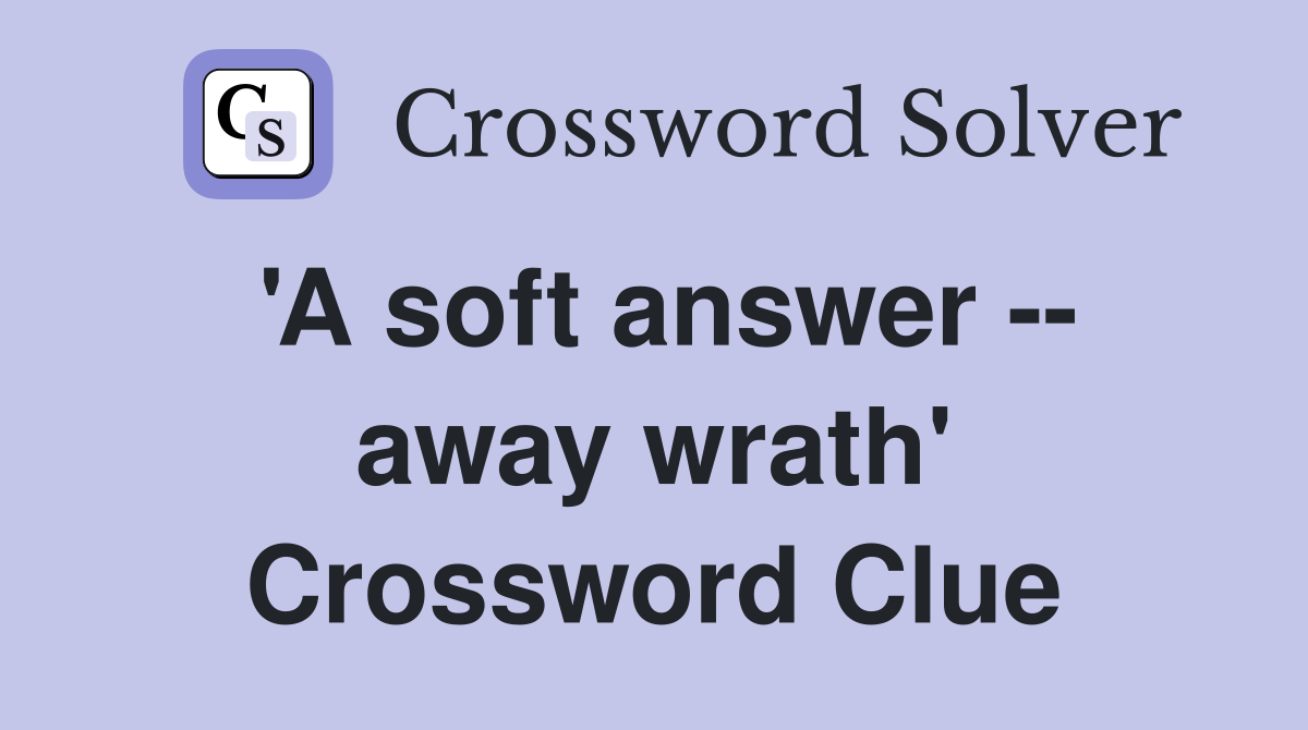 'A soft answer -- away wrath' Crossword Clue