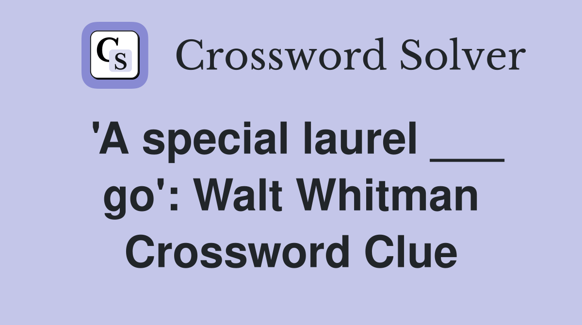 'A special laurel ___ go': Walt Whitman Crossword Clue
