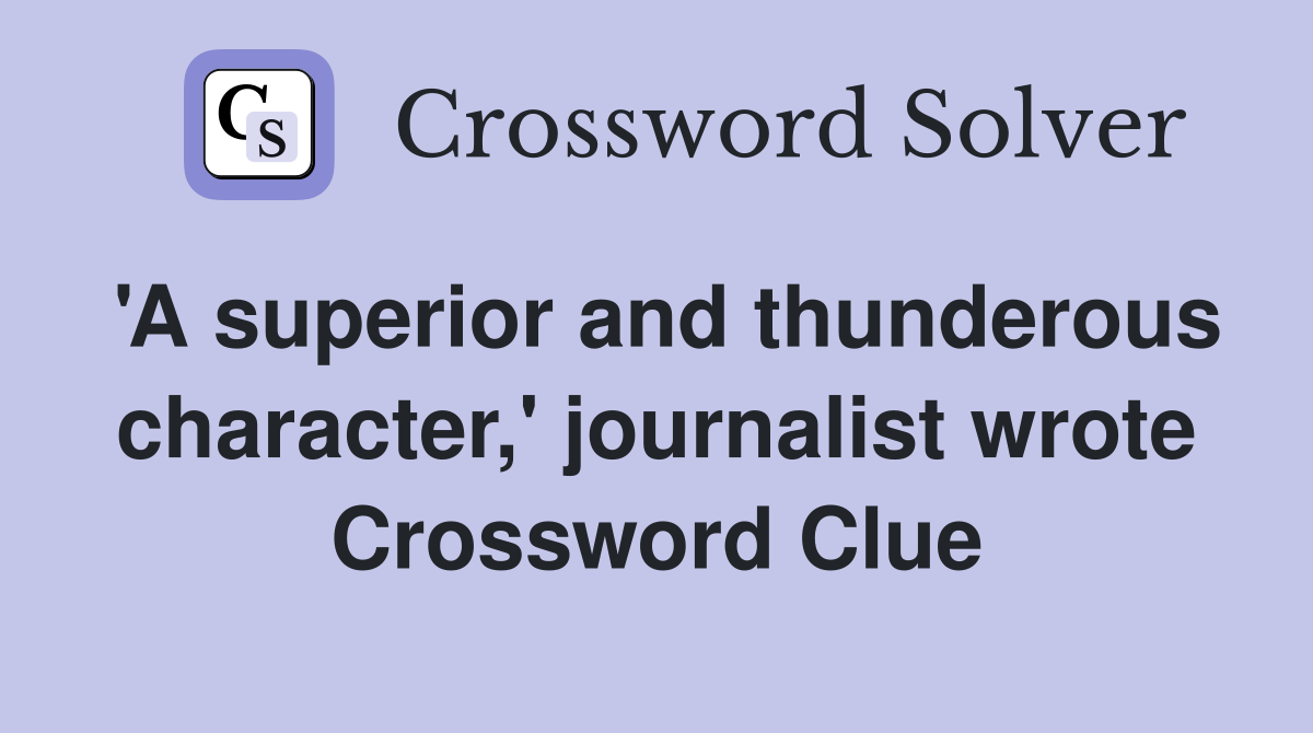 'A superior and thunderous character,' journalist wrote Crossword Clue