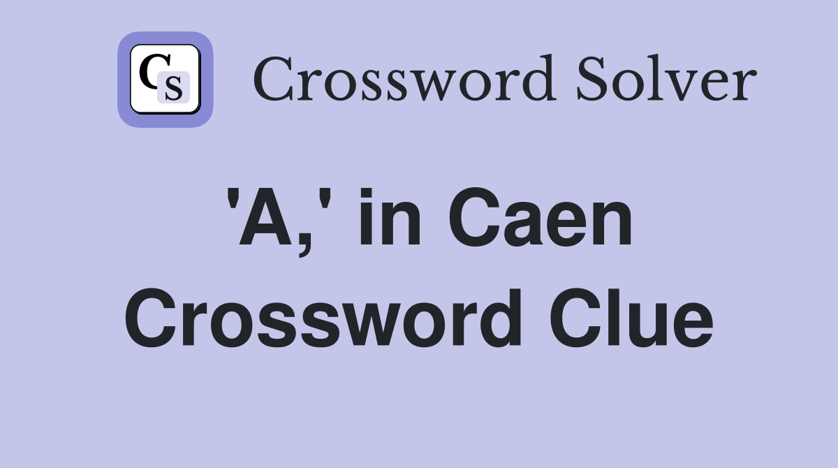 'A,' in Caen Crossword Clue