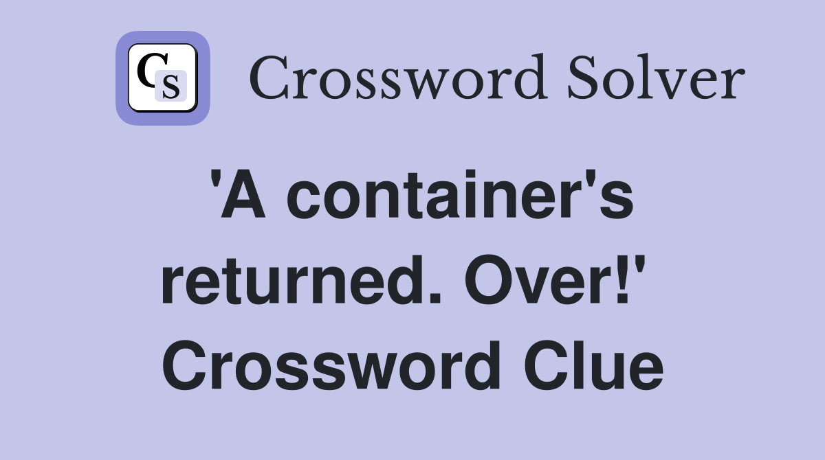 'A container's returned. Over!'  Crossword Clue
