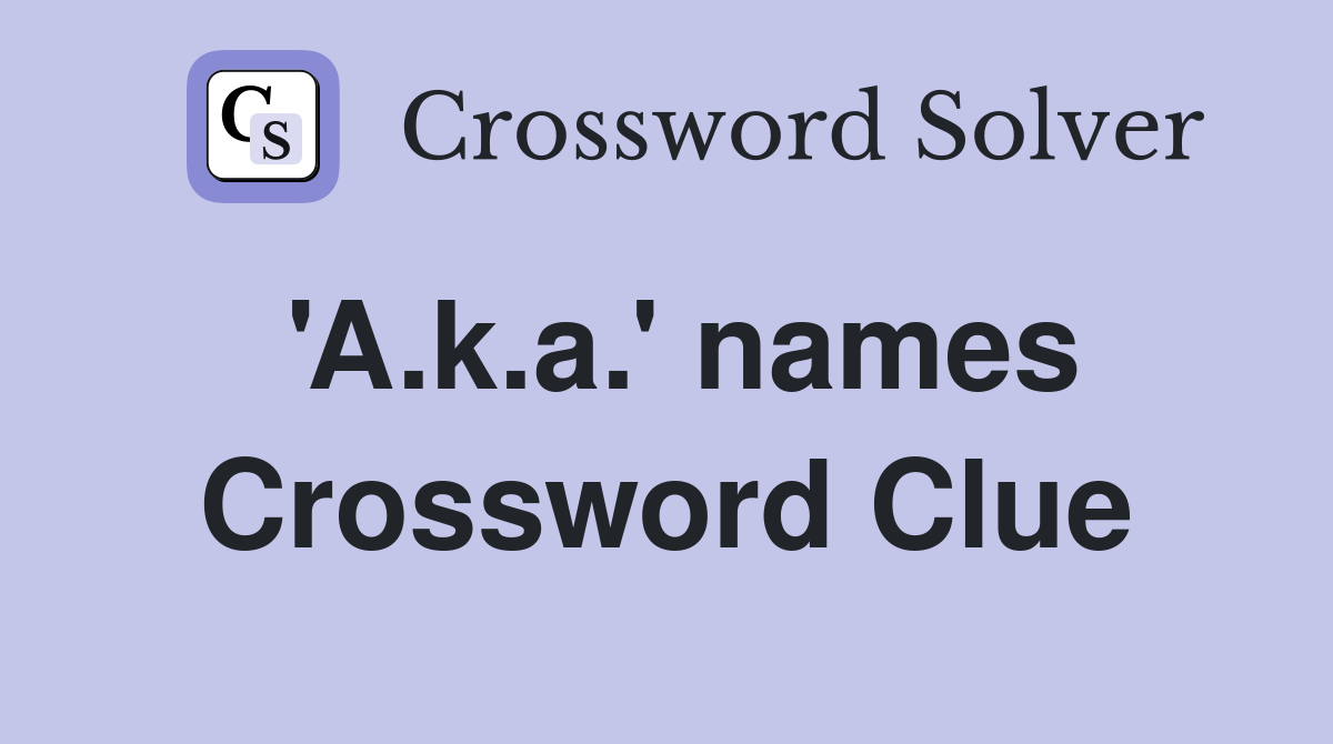 'A.k.a.' names Crossword Clue