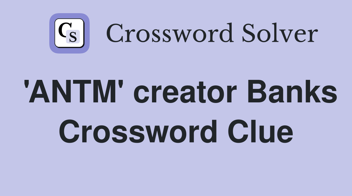 'ANTM' creator Banks Crossword Clue