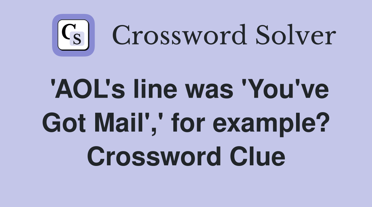 'AOL's line was 'You've Got Mail',' for example? Crossword Clue