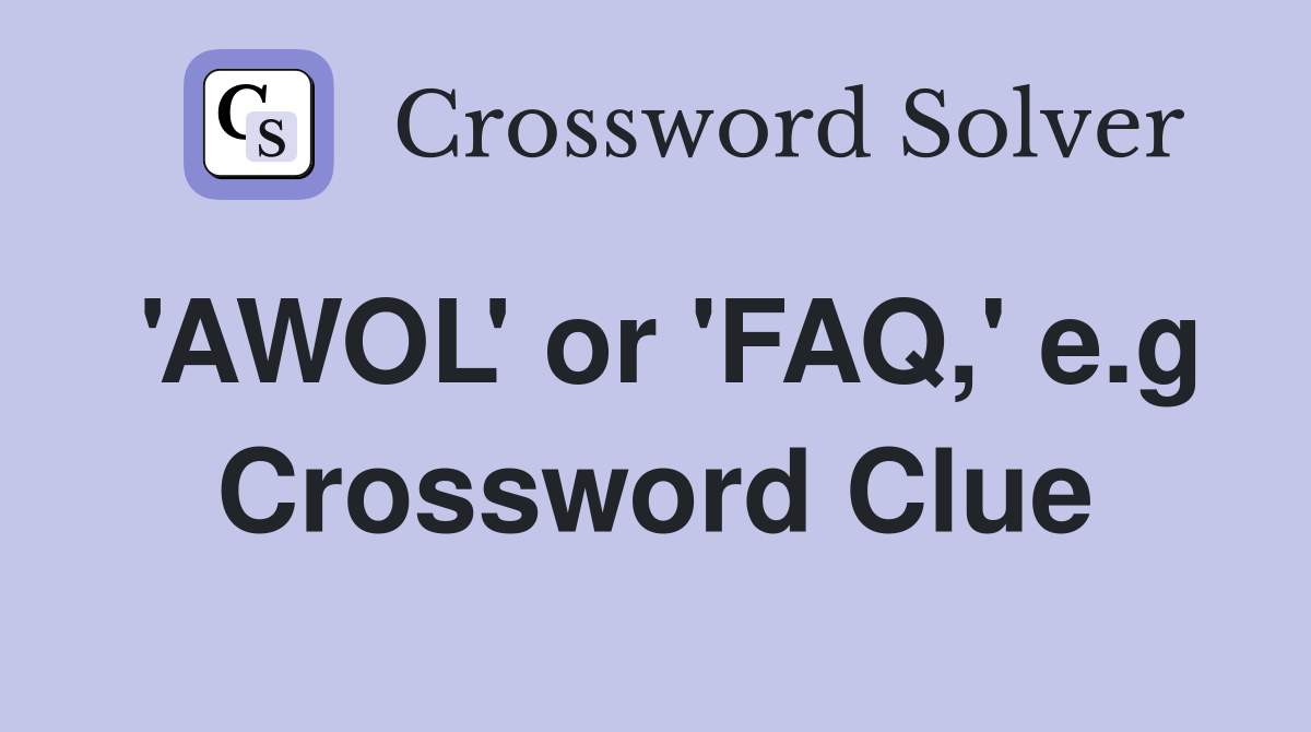 'AWOL' or 'FAQ,' e.g Crossword Clue