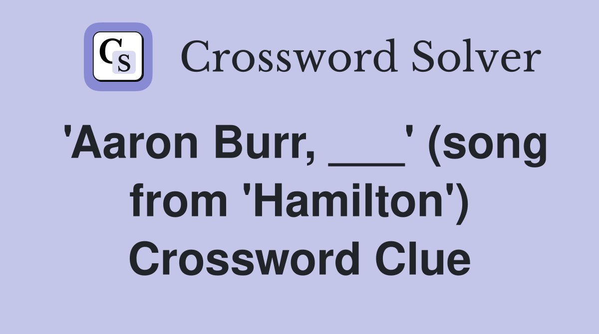 'Aaron Burr, ___' (song from 'Hamilton') Crossword Clue