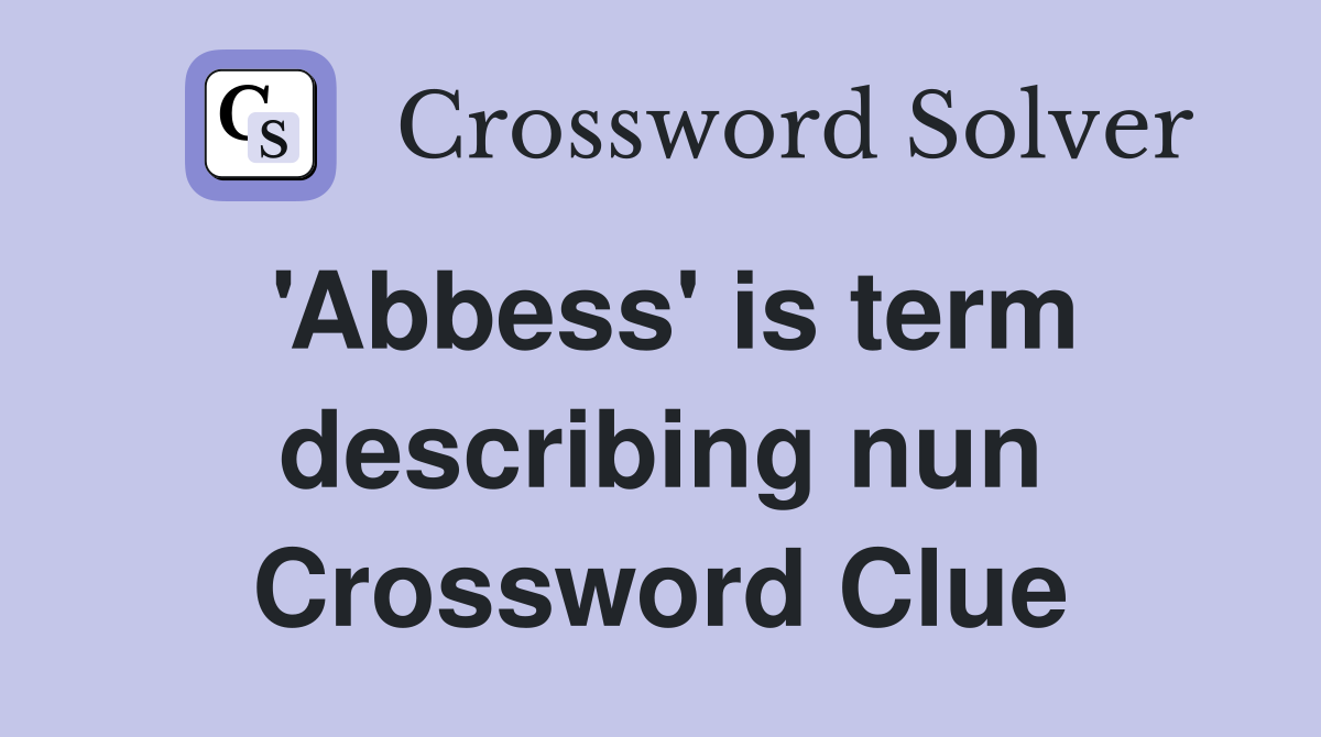 'Abbess' is term describing nun Crossword Clue