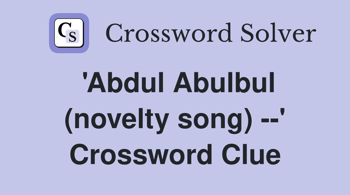 'Abdul Abulbul (novelty song) --' Crossword Clue