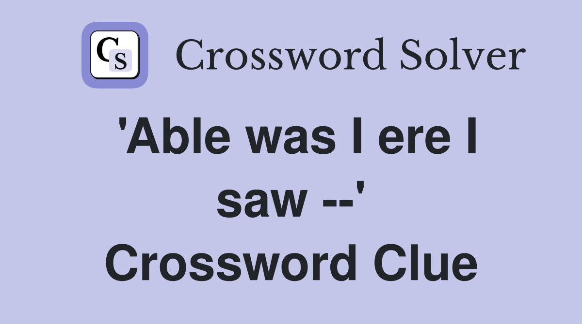 'Able was I ere I saw --' Crossword Clue