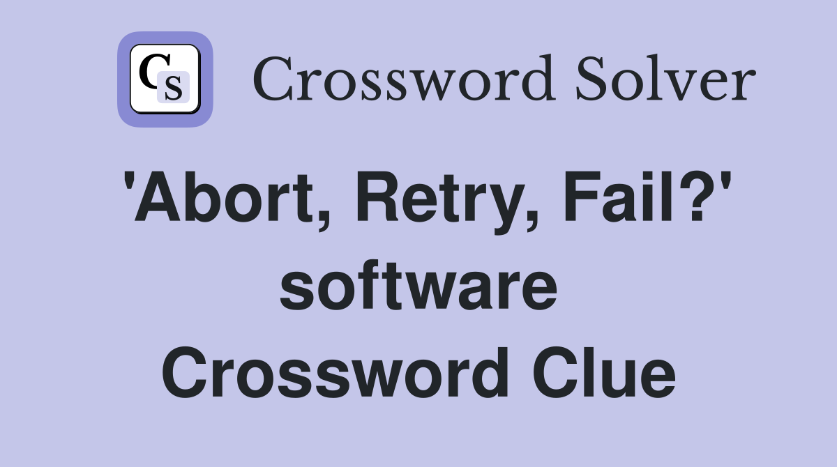 'Abort, Retry, Fail?' software Crossword Clue