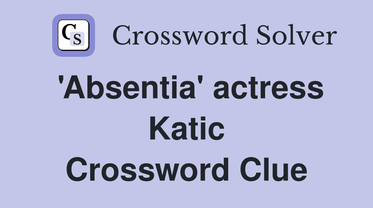 'Absentia' actress Katic Crossword Clue
