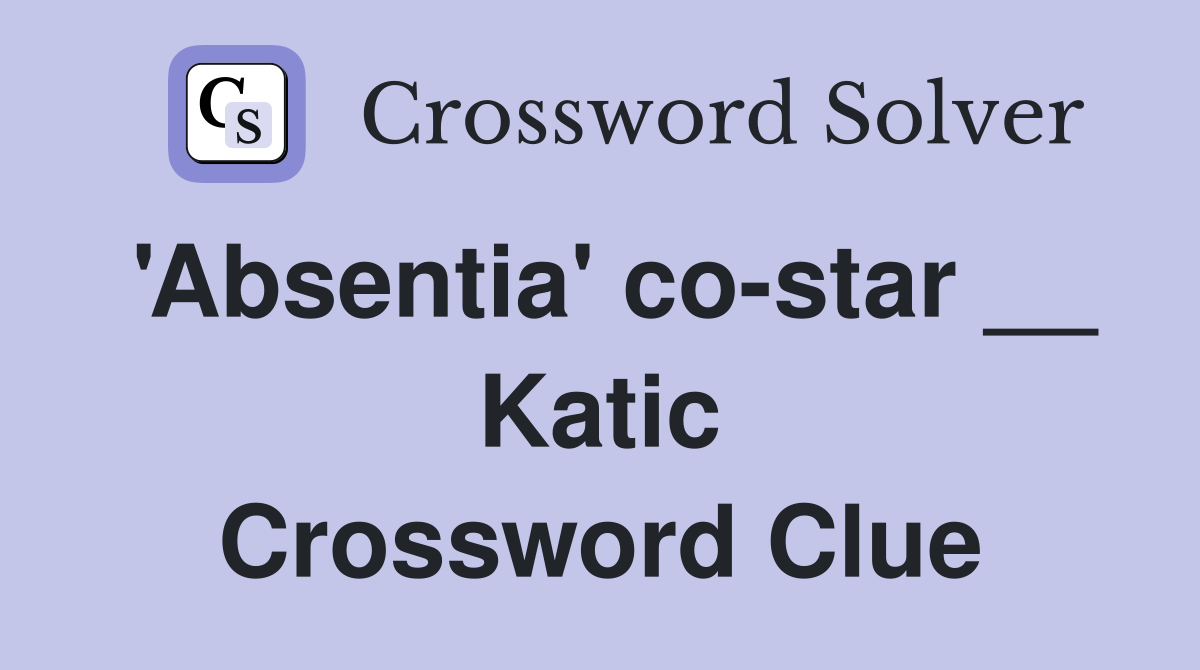 'Absentia' co-star __ Katic Crossword Clue