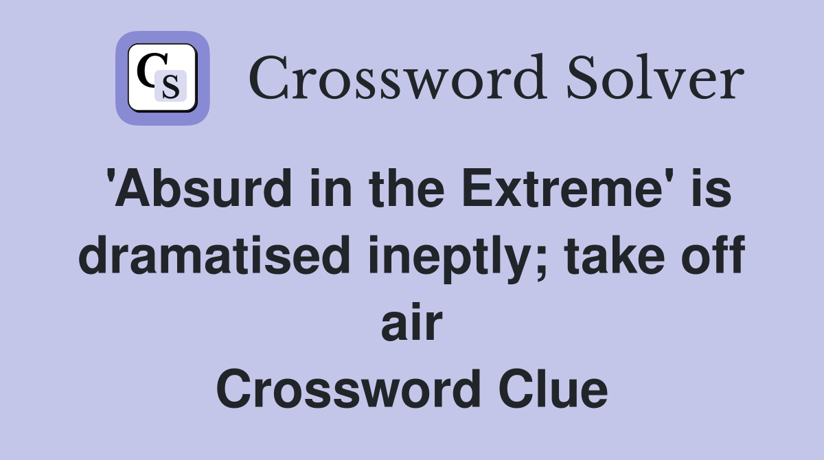 'Absurd in the Extreme' is dramatised ineptly; take off air Crossword Clue