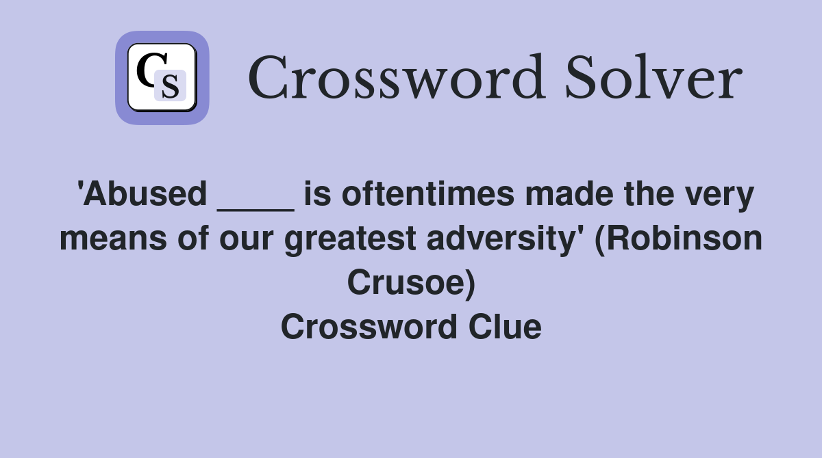 'Abused ____ is oftentimes made the very means of our greatest adversity' (Robinson Crusoe) Crossword Clue