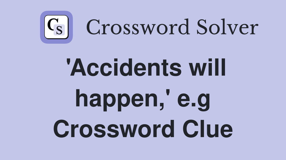 'Accidents will happen,' e.g Crossword Clue